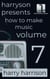 Harryson Presents How to Make Music: Volume 7: A Complete Walkthrough for Writing and Producing Music - Harryson Presents How to Make Music, #7