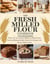 The Fresh Milled Flour Cookbook for Beginners: Master the Art of Home Milling, Crafting Artisan Bread and Baking Healthy Gluten-Free Recipes with Ancient Whole Grains