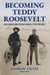 Becoming Teddy Roosevelt - How a Maine Guide Inspired America's 26th President