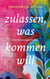 zulassen, was kommen will - Eine Männergeschichte