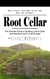 Root Cellar: How to Start Your Root Cellar and Have the Freshest - The Ultimate Guide to Building a Root Cellar and Keeping Food in Cold Storage
