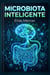 Microbiota Inteligente: El Intestino como Cerebro Inmunológico y su Impacto en la Salud Moderna