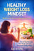Healthy Weight Loss Mindset: Transform Your Habits and Build a Life You Love