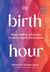 The Birth Hour - Birth Stories to Hold You on the Journey to Motherhood