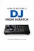How to Become a DJ From Scratch - Complete Beginner's Guide