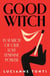 Good Witch - In Search of Our Lost Feminine Power