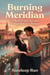 Burning Meridian : A Novel of Love, Loss, and Finding Home in a Stranger