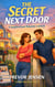 The Secret Next Door: A Neighborhood Romantic Comedy - The Right Next Door Series, #4