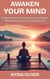 Awaken Your Mind: A Gentle Guide to Conscious Living, Embrace Mindfulness, and Live a Purposeful Life