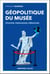 Géopolitique du musée - Pouvoir, persuasion, captation