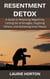Resentment Detox: A Guide to Releasing Negativity, Letting Go of Grudges, Forgiving Others, and Achieving Inner Peace