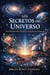Los Secretos del Universo – De Partículas Microscópicas a Estructuras Cósmicas
