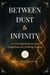 Between Dust & Infinity