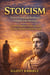 Stoicism: Master Emotional Resilience, Simplify Life Decisions - A Practical Beginner’s Guide to Stoicism for Calm, Discipline, and Inner Strength