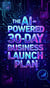 The AI-Powered 30-Day Business Launch Plan