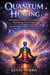 Quantum Healing: Unleashing the Power of the Universe for Manifesting Your Dreams - Quantum Healing Meditation Techniques to Rewire Your Mind in Minutes and Powerful Healing Process