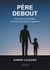 Père debout - Guide de survie juridique et émotionnelle après la séparation