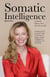 Somatic Intelligence: Leadership Requires More than IQ and EQ