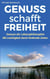 GENUSS schafft FREIHEIT - Genuss als Lebensphilosophie: Mit Leichtigkeit durch fordernde Zeiten.