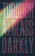 Through a Glass Darkly: What We Don't Know About What We Don't Know - How the Limits of Knowledge Point to God - Science and Faith