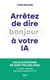 Arrêtez de dire bonjour à votre IA ! : La face cachée de notre relation à l'IA : essai, intelligence artificielle