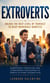 Extroverts: Unlock the Next Level of Yourself to Reap Incredible Benefits - Harnessing Strengths and Overcoming Challenges to Thrive in Every Interaction