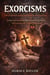 Exorcisms: Unveil the Dark Secrets Behind Real-life Exorcisms - A Scary Journey in the Most Famous True Stories of Exorcisms and Demonic Possessions