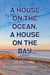 A House on the Ocean, A House on the Bay