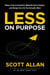Less on Purpose: Stop Living on Autopilot, Beat Decision Fatigue, and Design the Life You Actually Want - Bulletproof Mindset Mastery