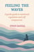 Feeling the Waves: A Gentle Guide to Emotional Regulation and Self-Compassion - Feel and Heal