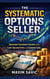 The Systematic Options Seller: Generate Consistent Income with Cash-Secured Puts and Covered Calls