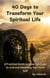 40 Days to Transform Your Spiritual Life: A Practical Guide to Drawing Closer to God and Renewing Your Inner Self.