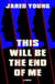 This Will Be the End of Me - A Novel