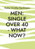 Men single over 40 - what now? - A guide for single men over 40.  What women really want...