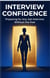 Interview Confidence: Preparing for Any Job Interview Without the Fear