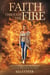 Faith Through The Fire: A Survival Manual For Those Who Believe God Is Still Good When Life Has Been Brutal