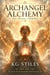 Archangel Alchemy: Oils • Rituals • Frequency - The Archangels Rituals Series