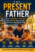 The Present Father: A Modern Guide to Thriving as a Stay-at-Home Dad