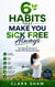 6 Habits that Make You Sick Free Always : The Lifestyle Secrets of People Who Rarely Get Sick