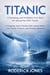 Titanic: A Sweeping and Forbidden Love Story Set Aboard the Rms Titanic - A Gripping Action Thriller With Ancient Relics, a Lost Titanic Treasure, and Nonstop Adventure