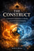 The Construct:  A Rational Examination of Reality as an Information System - THE CONSTRUCT, #1