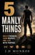 5 Manly Things : Build Strength, Earn Respect, and Live with Purpose