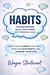 Habits: Transforming Daily Routines Into Personal Gold - How to Build Habits That Will Make You Successful and Change Your Life