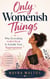 Only Womenish Things : Why Everything Called Weak Is Actually Your Superpower