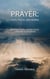 PRAYER: Faith, Focus, and Words. How Prayer Works and How to Pray with Depth and Awareness