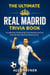 The Ultimate Real Madrid Trivia Book: A Collection of Trivia Quizzes, Fun Facts, and Challenges for Die-Hard Los Blancos Fans - The Ultimate Football Trivia Collection, #1