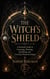 The Witch’s Shield A Practical Guide to Cleansing, Warding, Banishing, and Everyday Protection Magic