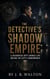 The Detective's Shadow Empire: A Decorated Cop's Double Life Ruling the City's Underworld - The Detectives Shadow Empire, #1