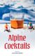 Alpine Cocktails - 75+ Recipes for Drinks and Small Bites for the Apres-Ski Life