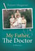 My Father, The Doctor: A Memoir